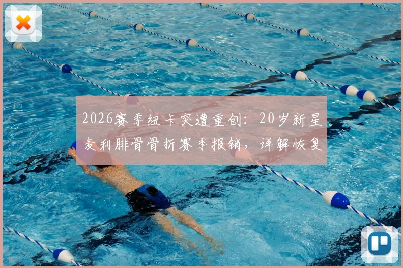 2026赛季纽卡突遭重创：20岁新星麦利腓骨骨折赛季报销，详解恢复时间、对球队影响及潜在替代者
