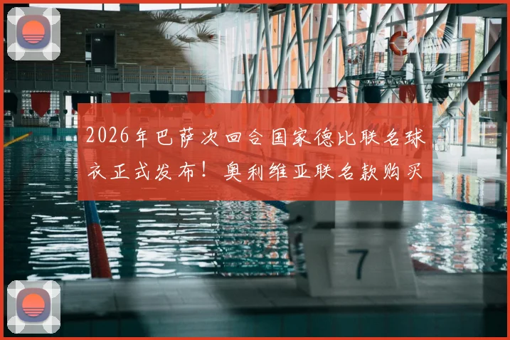 2026年巴萨次回合国家德比联名球衣正式发布！奥利维亚联名款购买攻略与球迷真实体验分享