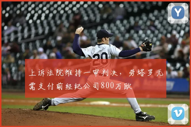 上诉法院维持一审判决，劳塔罗无需支付前经纪公司800万欧